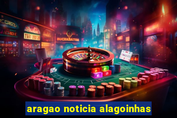 aragao noticia alagoinhas